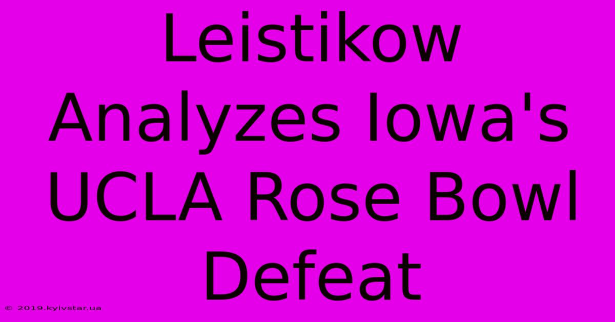 Leistikow Analyzes Iowa's UCLA Rose Bowl Defeat