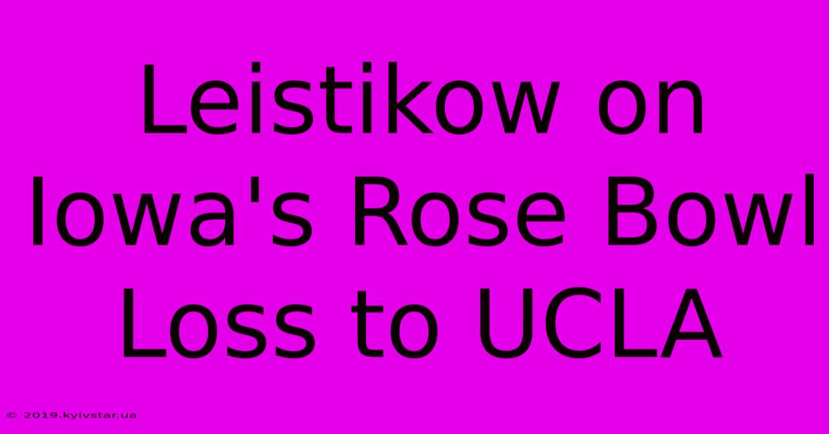 Leistikow On Iowa's Rose Bowl Loss To UCLA