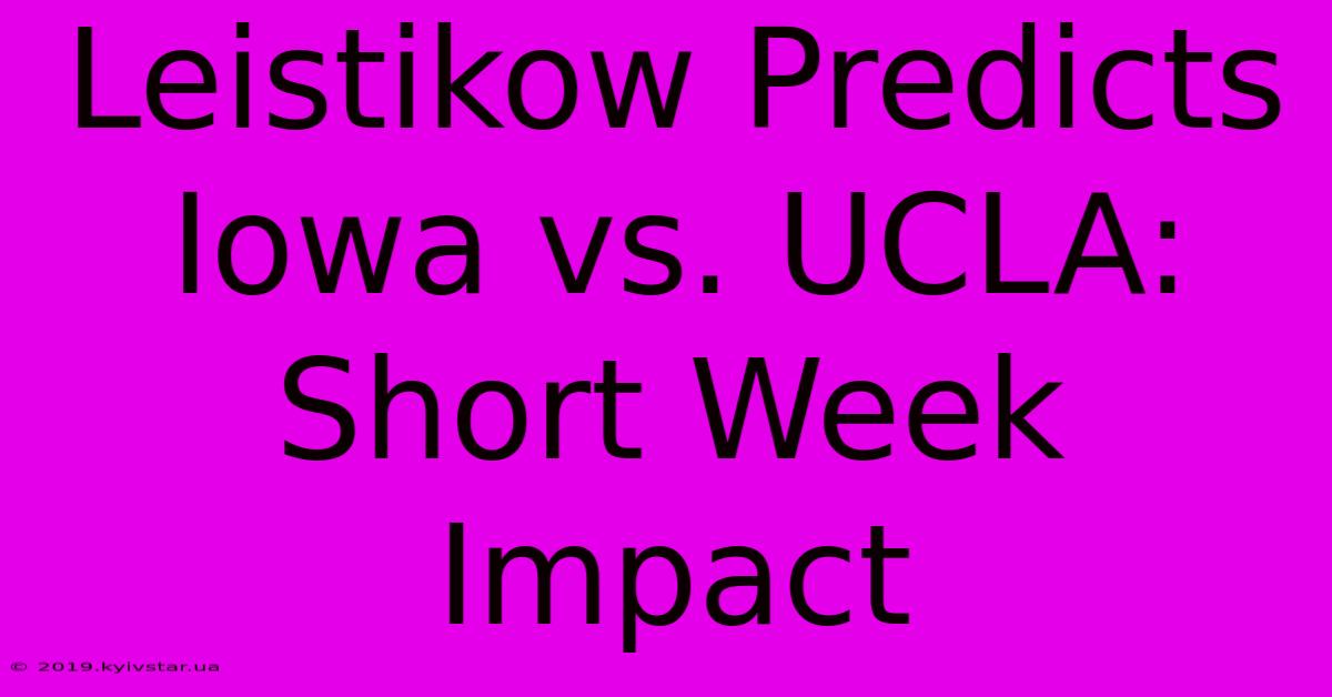 Leistikow Predicts Iowa Vs. UCLA: Short Week Impact