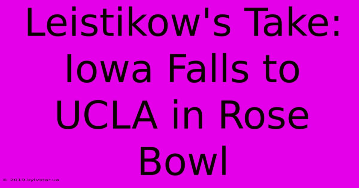 Leistikow's Take: Iowa Falls To UCLA In Rose Bowl