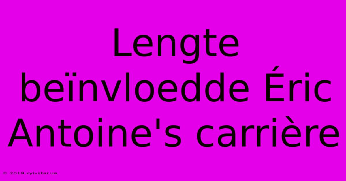 Lengte Beïnvloedde Éric Antoine's Carrière