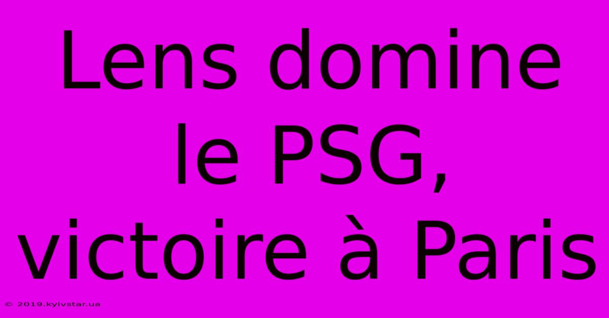 Lens Domine Le PSG, Victoire À Paris