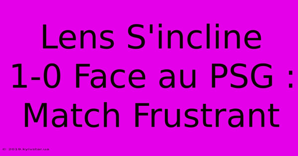 Lens S'incline 1-0 Face Au PSG : Match Frustrant