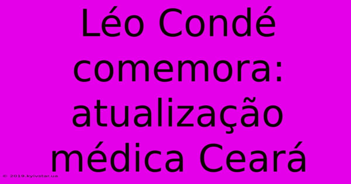 Léo Condé Comemora: Atualização Médica Ceará