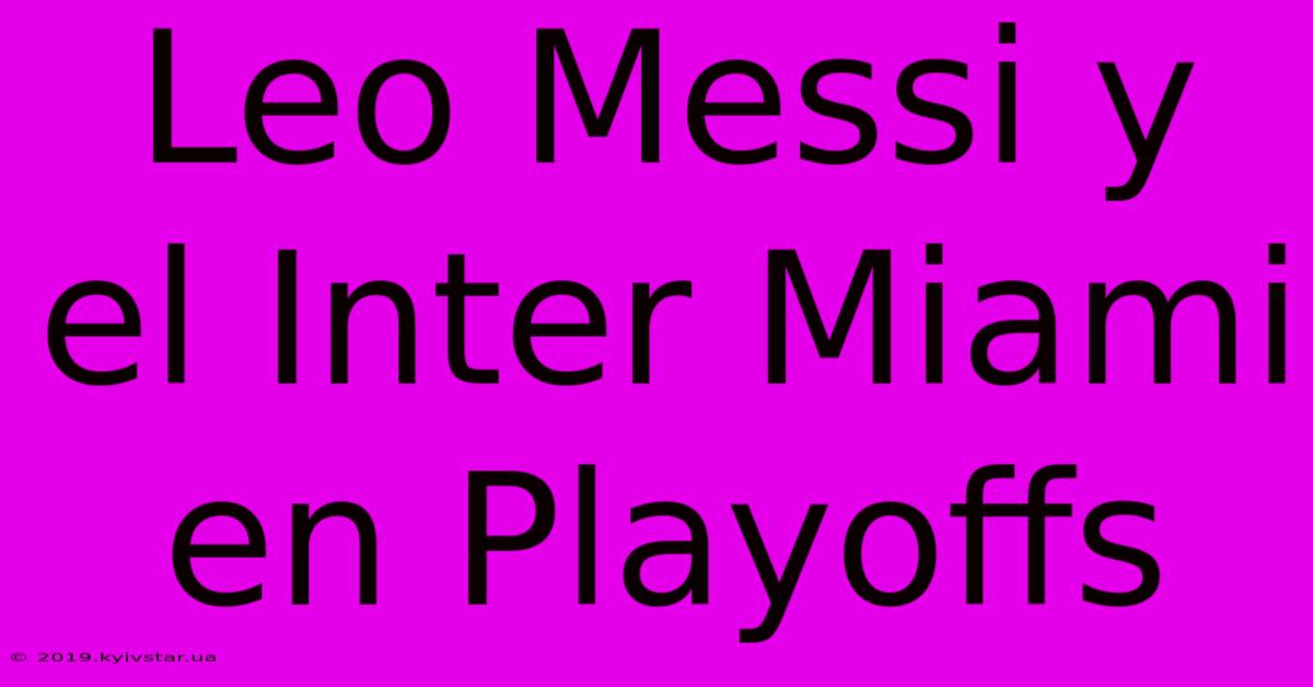 Leo Messi Y El Inter Miami En Playoffs