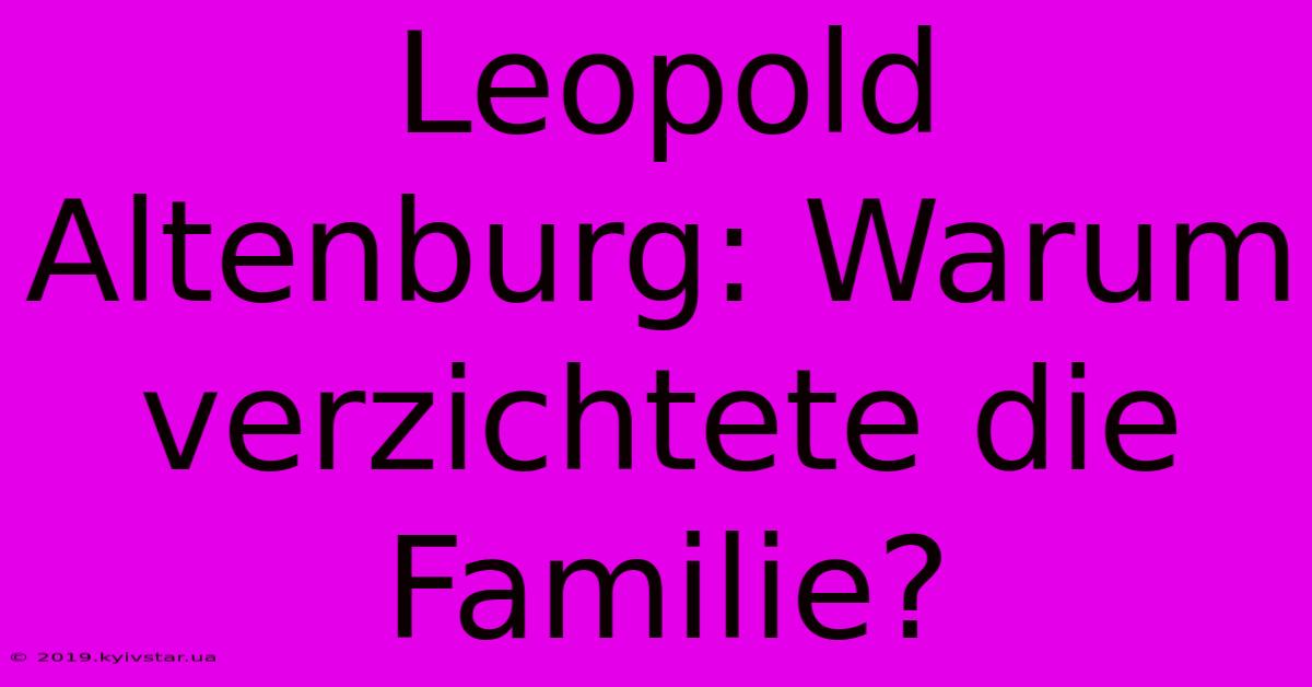 Leopold Altenburg: Warum Verzichtete Die Familie?