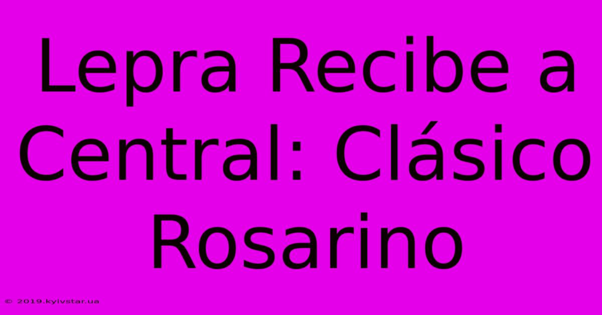 Lepra Recibe A Central: Clásico Rosarino