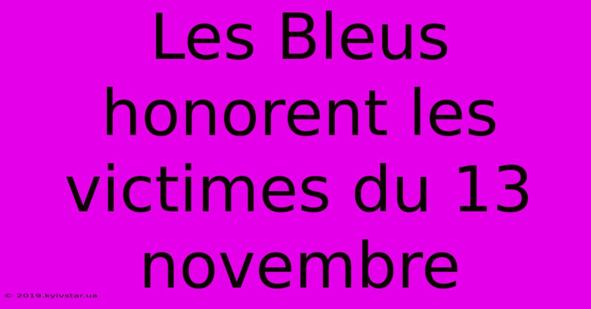 Les Bleus Honorent Les Victimes Du 13 Novembre