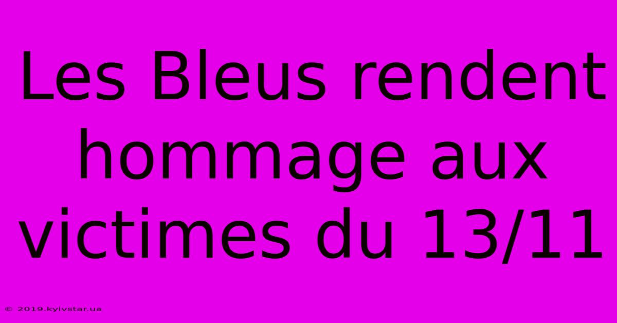 Les Bleus Rendent Hommage Aux Victimes Du 13/11 