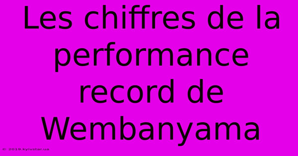 Les Chiffres De La Performance Record De Wembanyama 