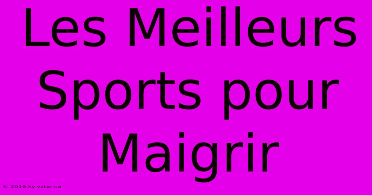 Les Meilleurs Sports Pour Maigrir