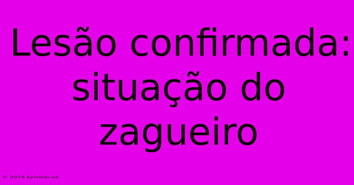 Lesão Confirmada: Situação Do Zagueiro