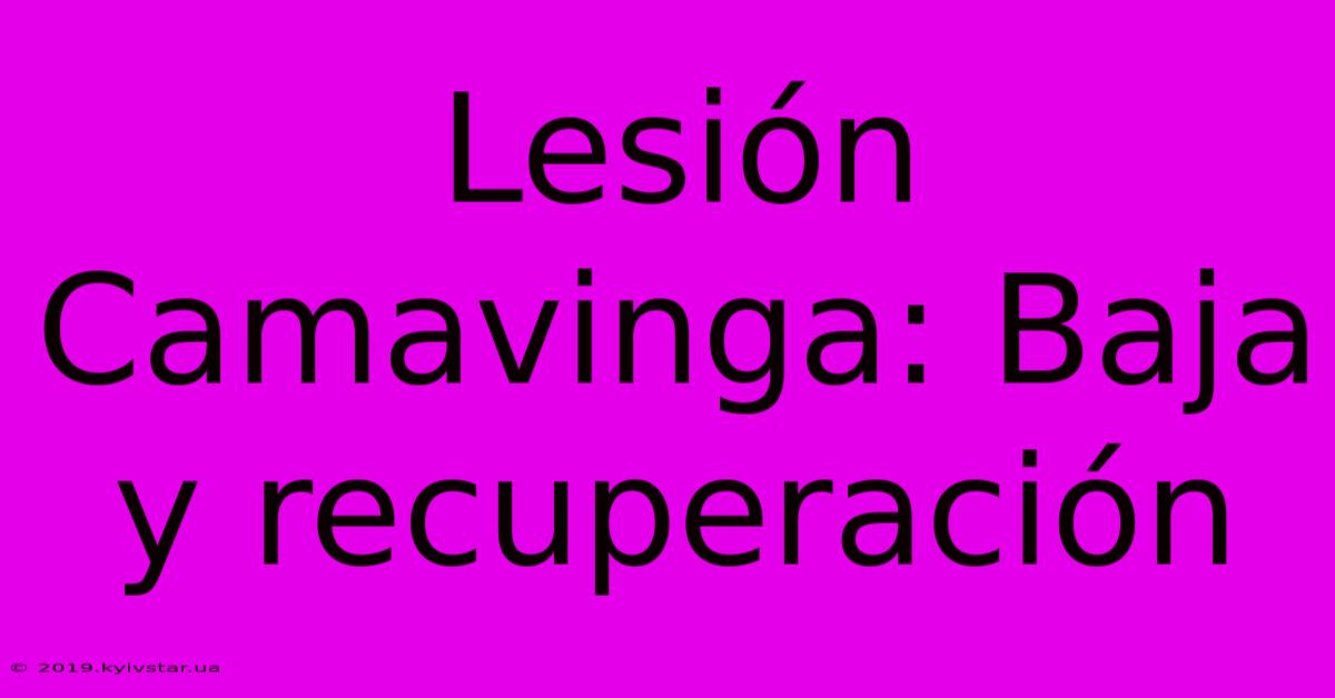 Lesión Camavinga: Baja Y Recuperación