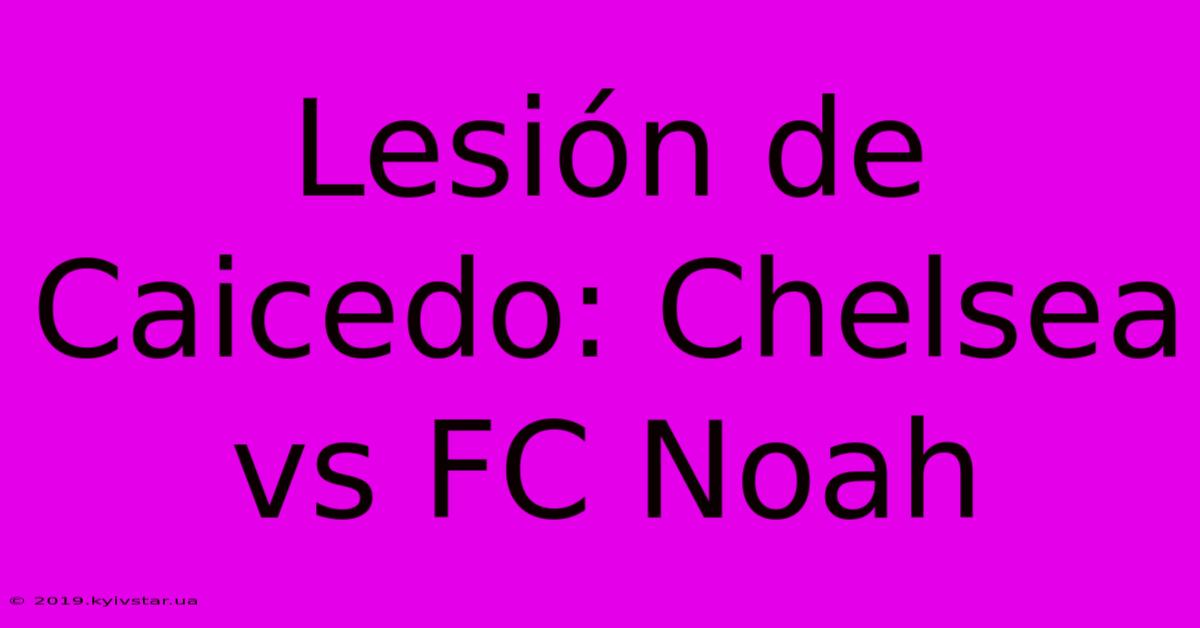 Lesión De Caicedo: Chelsea Vs FC Noah