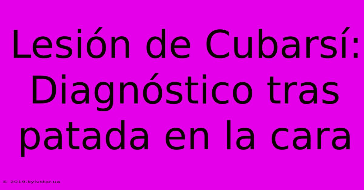 Lesión De Cubarsí: Diagnóstico Tras Patada En La Cara