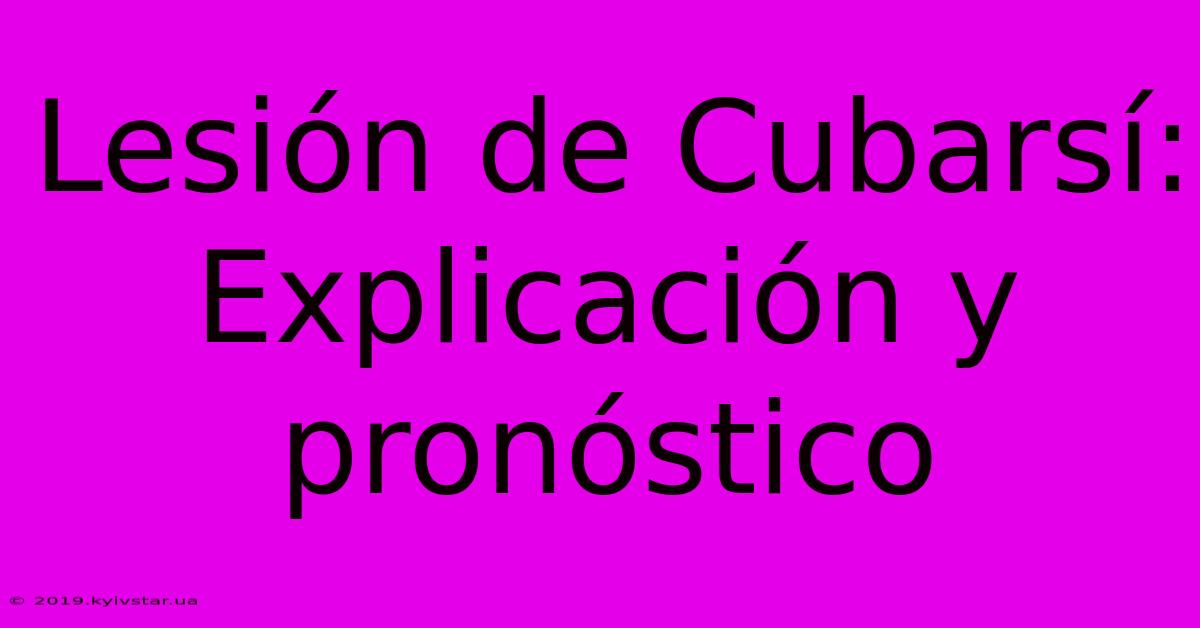 Lesión De Cubarsí: Explicación Y Pronóstico