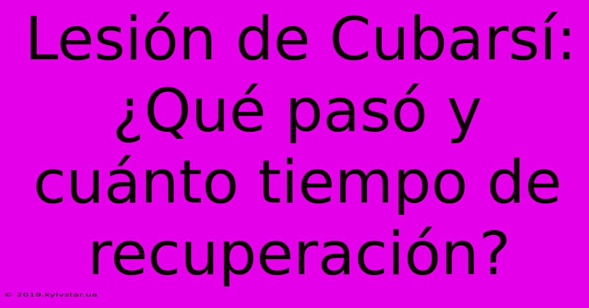 Lesión De Cubarsí: ¿Qué Pasó Y Cuánto Tiempo De Recuperación?