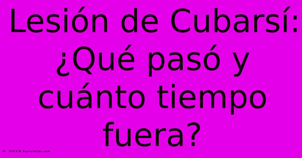 Lesión De Cubarsí: ¿Qué Pasó Y Cuánto Tiempo Fuera?
