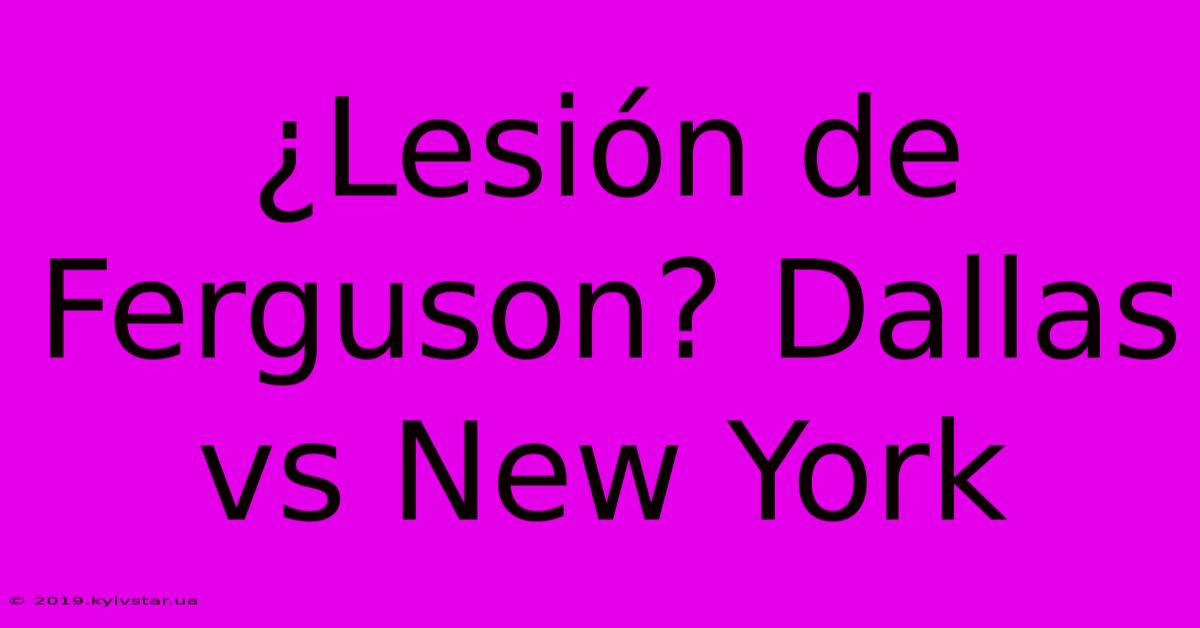 ¿Lesión De Ferguson? Dallas Vs New York