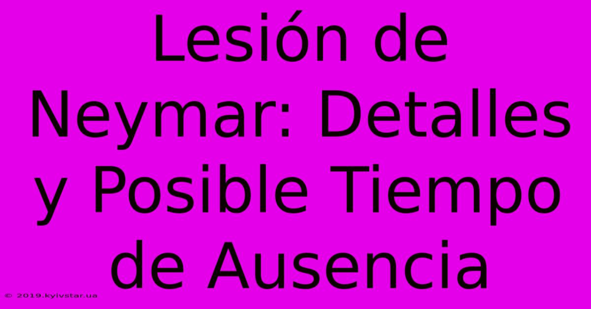 Lesión De Neymar: Detalles Y Posible Tiempo De Ausencia