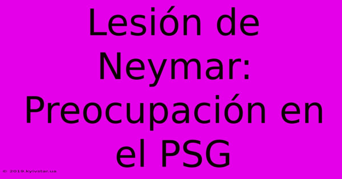 Lesión De Neymar: Preocupación En El PSG