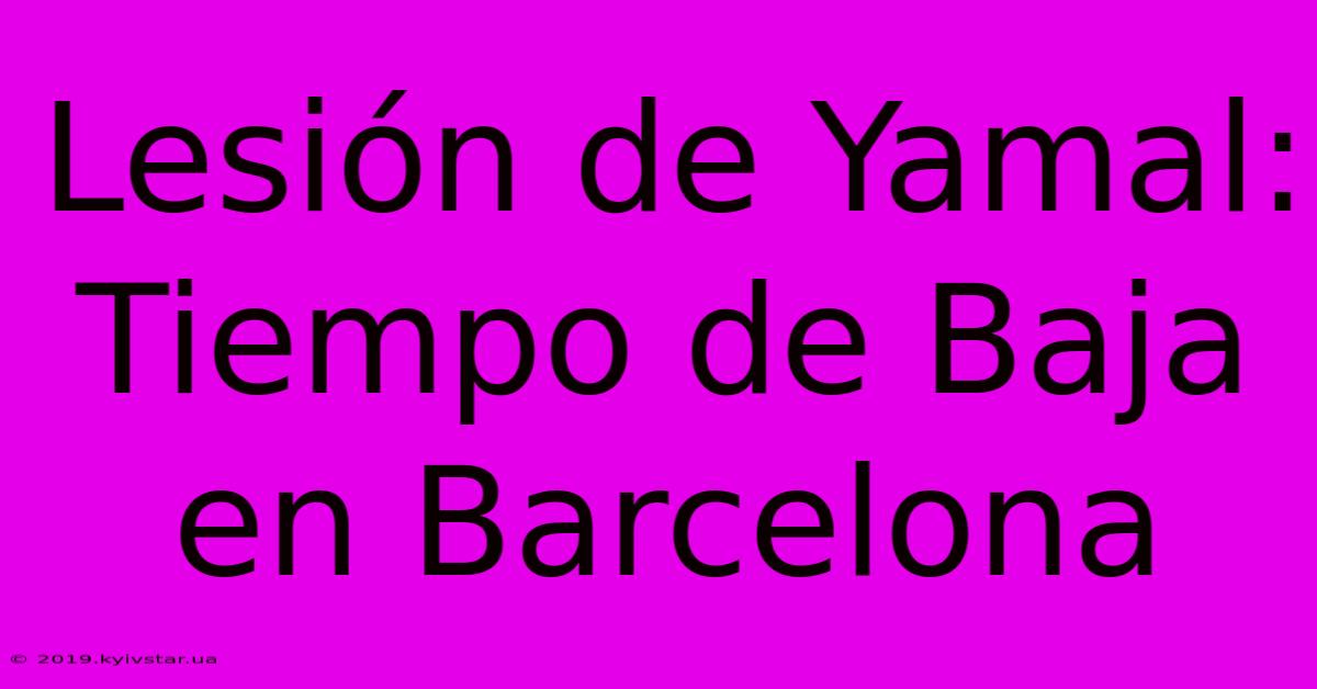 Lesión De Yamal: Tiempo De Baja En Barcelona