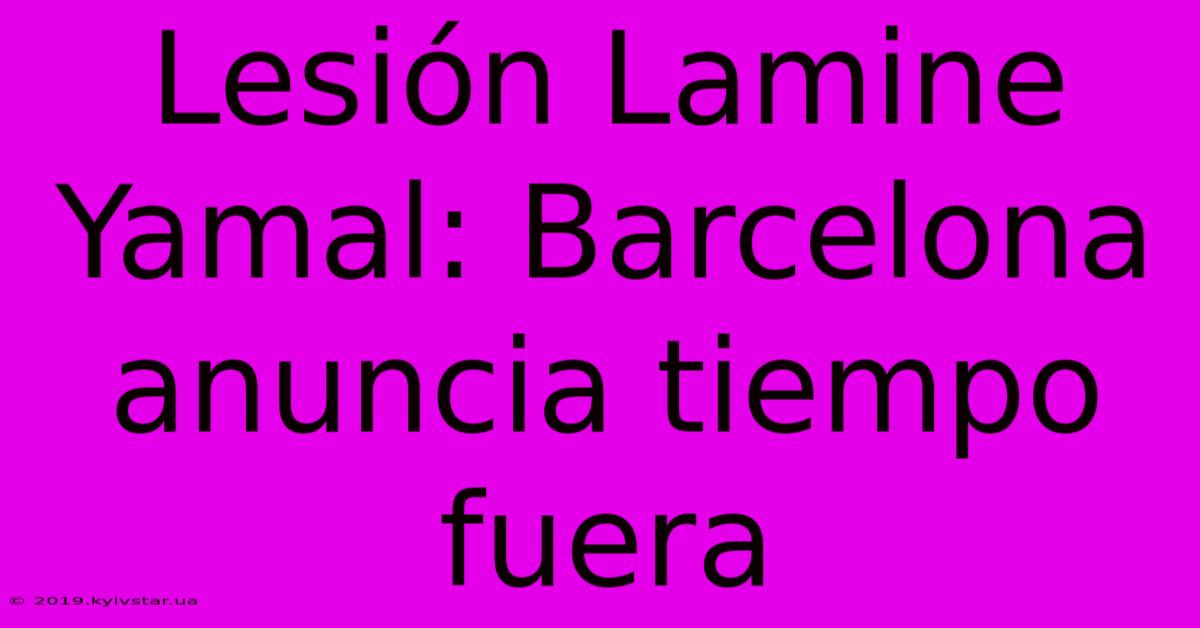 Lesión Lamine Yamal: Barcelona Anuncia Tiempo Fuera