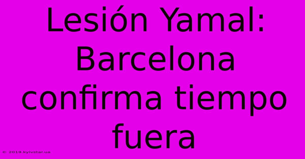 Lesión Yamal: Barcelona Confirma Tiempo Fuera 