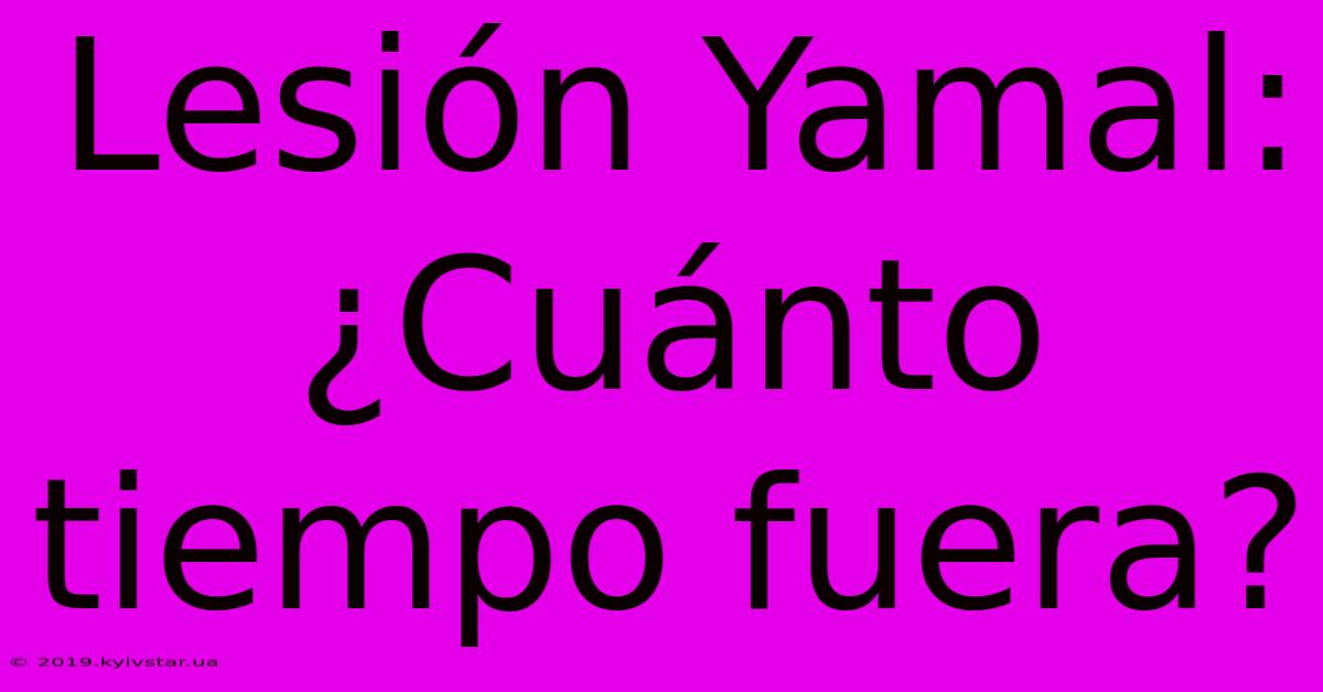 Lesión Yamal: ¿Cuánto Tiempo Fuera?