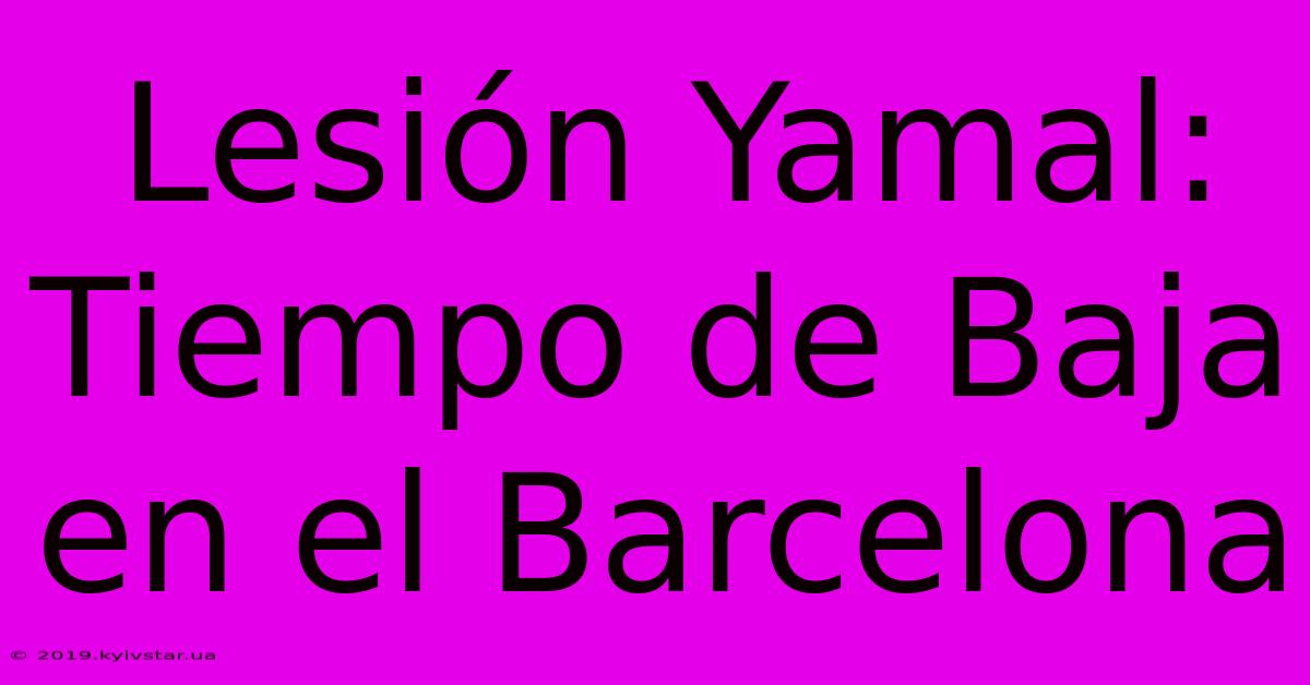 Lesión Yamal: Tiempo De Baja En El Barcelona