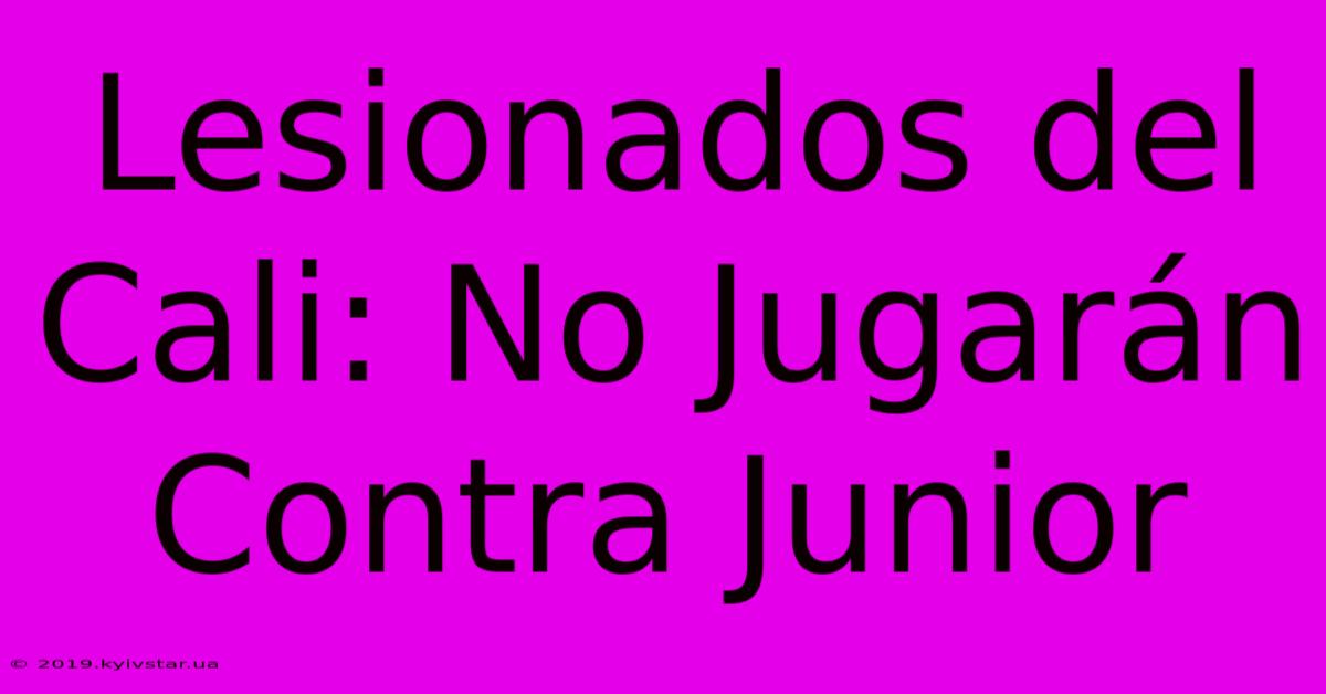 Lesionados Del Cali: No Jugarán Contra Junior