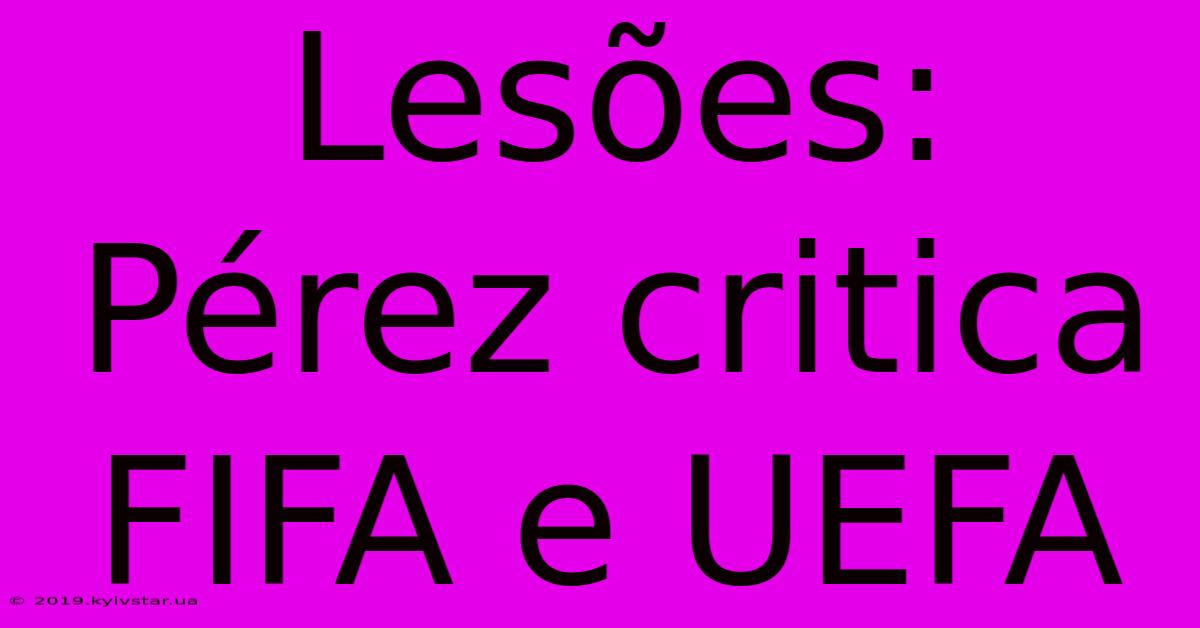 Lesões: Pérez Critica FIFA E UEFA