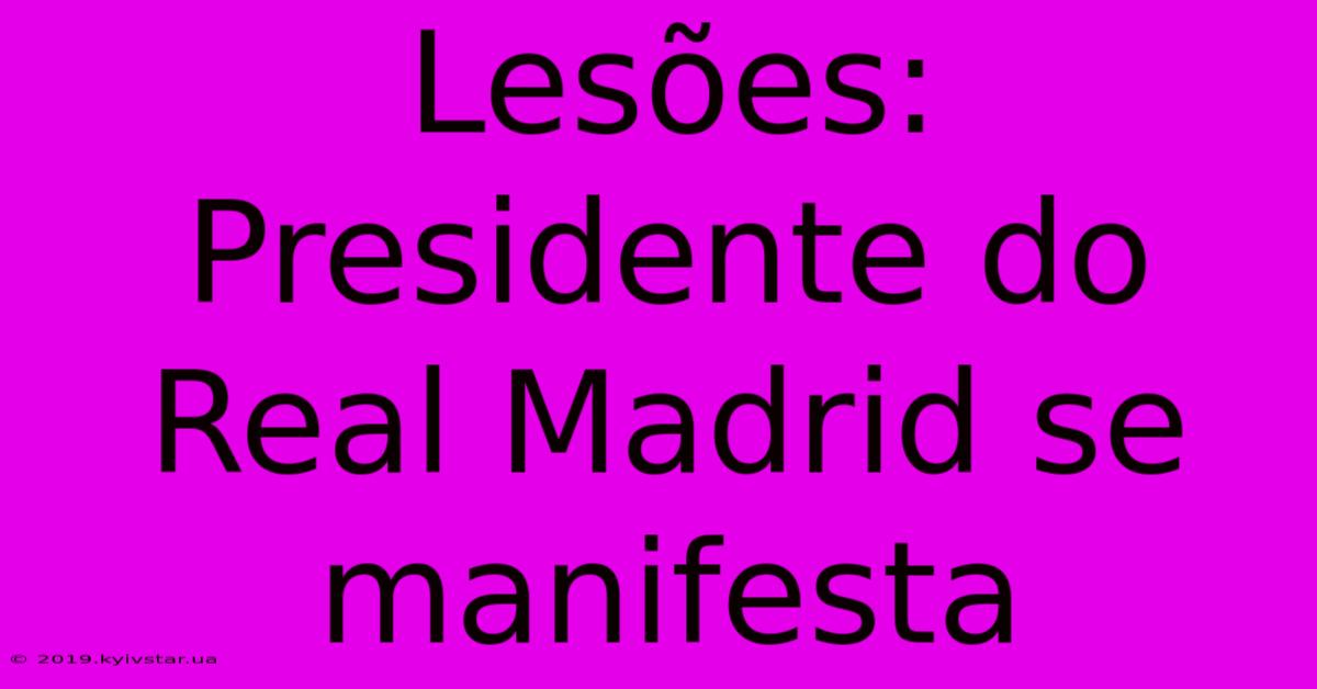 Lesões: Presidente Do Real Madrid Se Manifesta