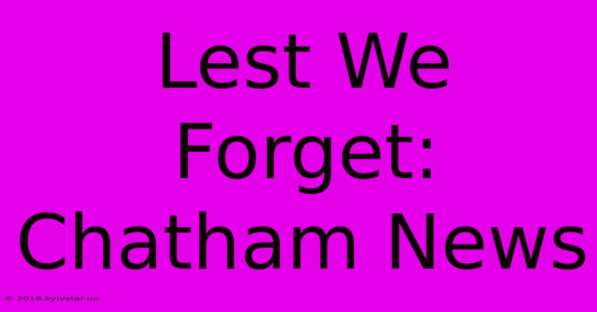 Lest We Forget: Chatham News 