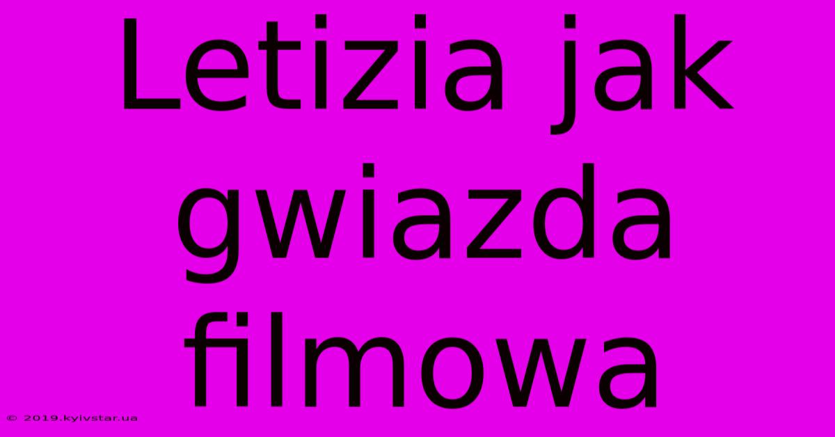 Letizia Jak Gwiazda Filmowa