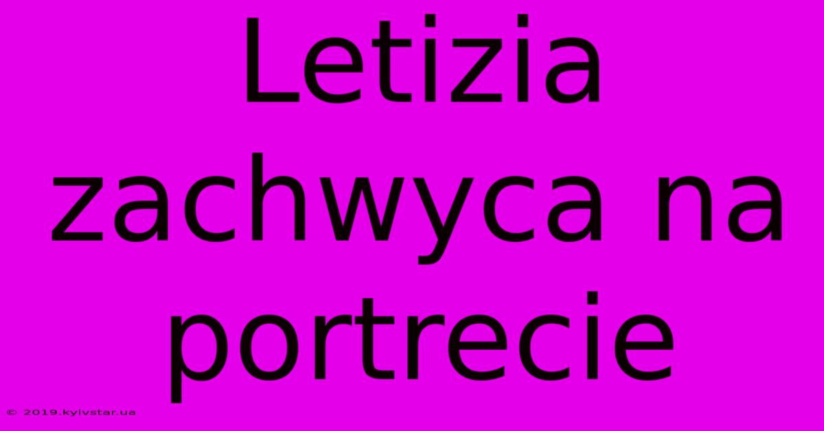 Letizia Zachwyca Na Portrecie