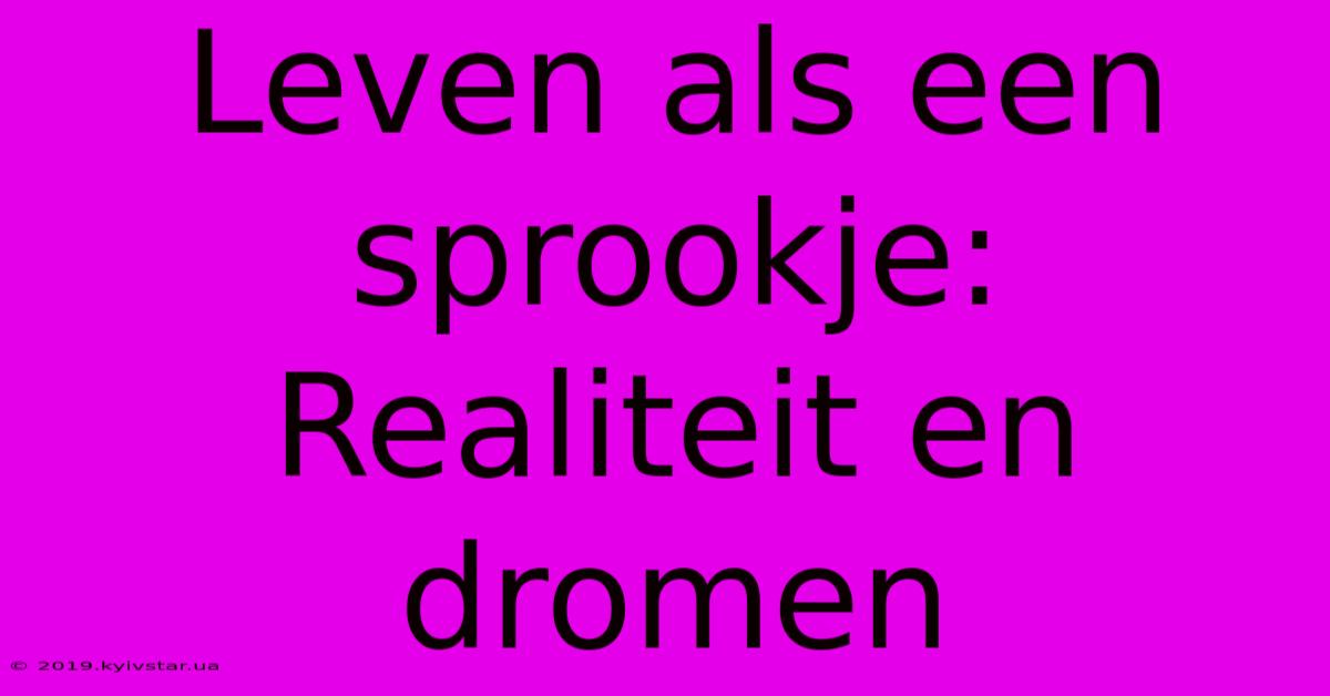 Leven Als Een Sprookje: Realiteit En Dromen