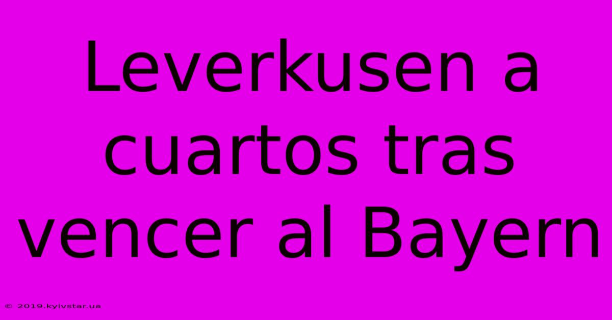 Leverkusen A Cuartos Tras Vencer Al Bayern