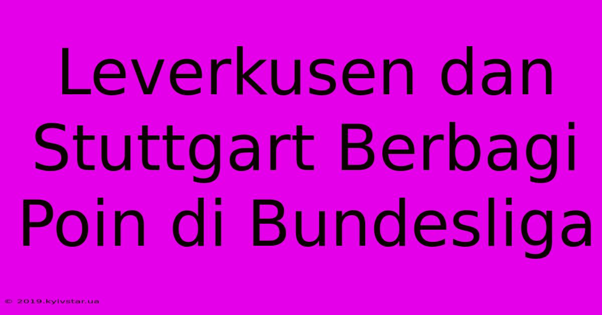 Leverkusen Dan Stuttgart Berbagi Poin Di Bundesliga