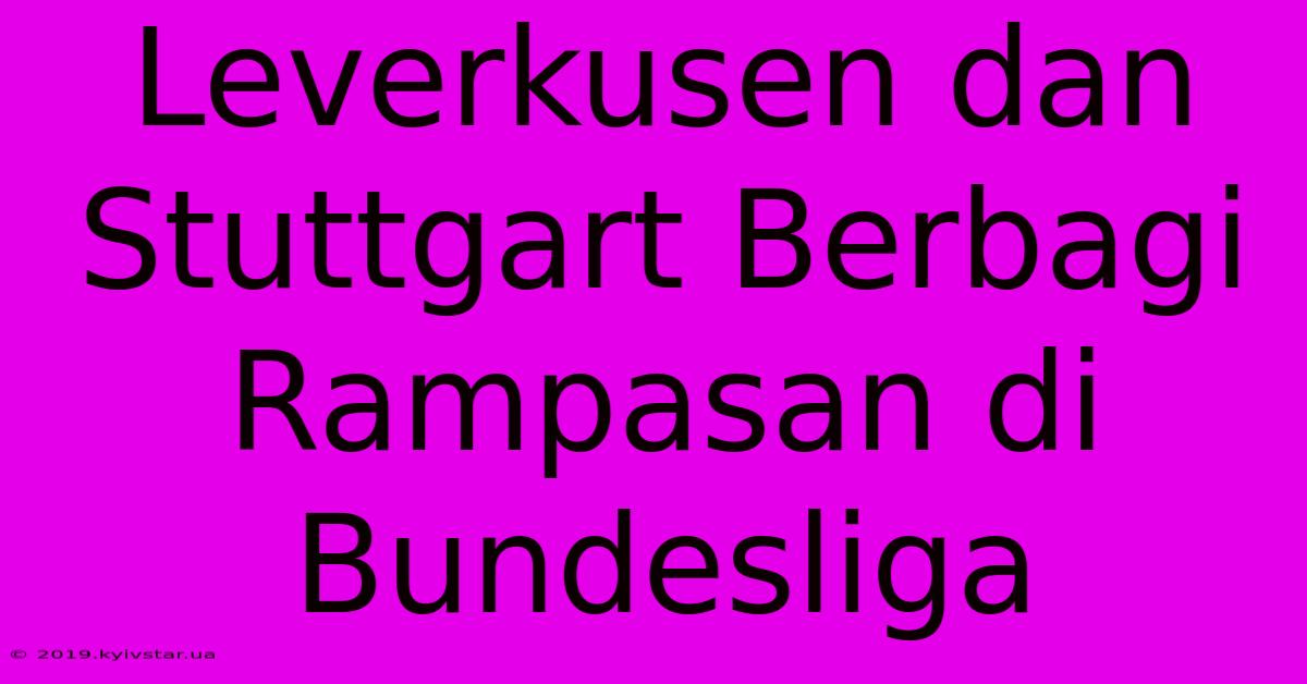 Leverkusen Dan Stuttgart Berbagi Rampasan Di Bundesliga