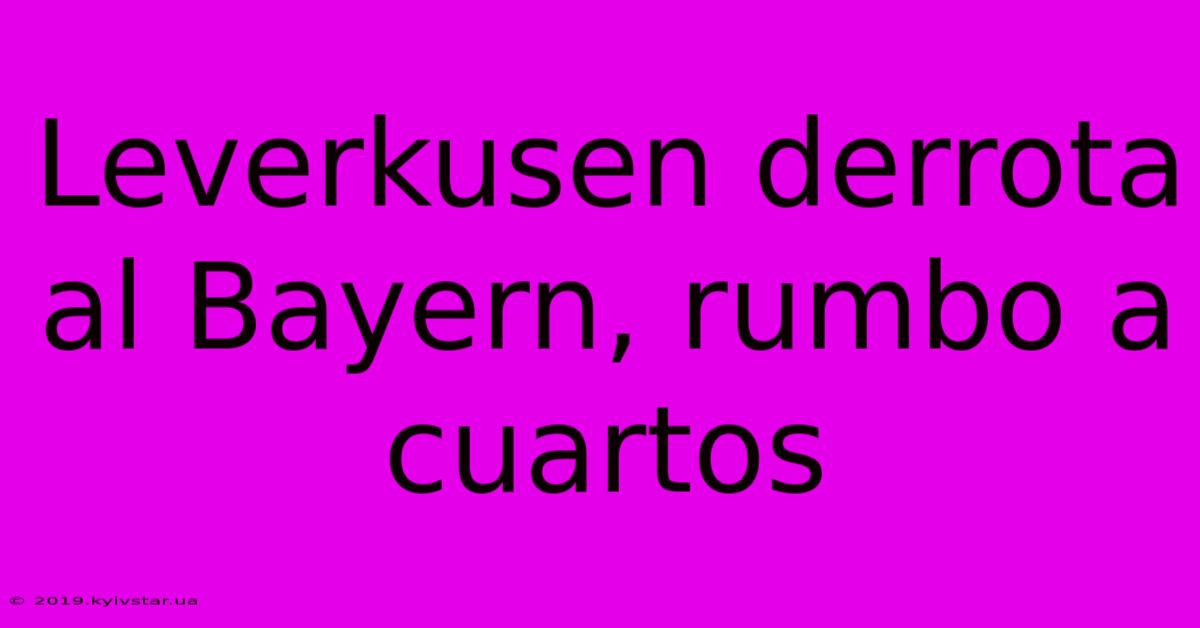 Leverkusen Derrota Al Bayern, Rumbo A Cuartos