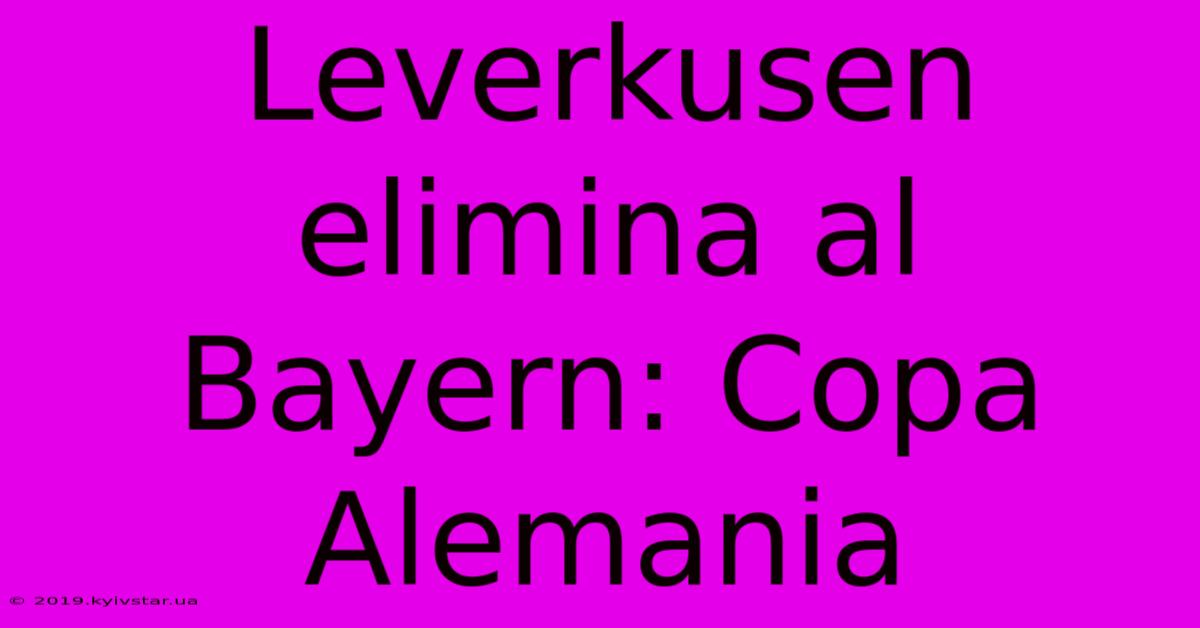 Leverkusen Elimina Al Bayern: Copa Alemania