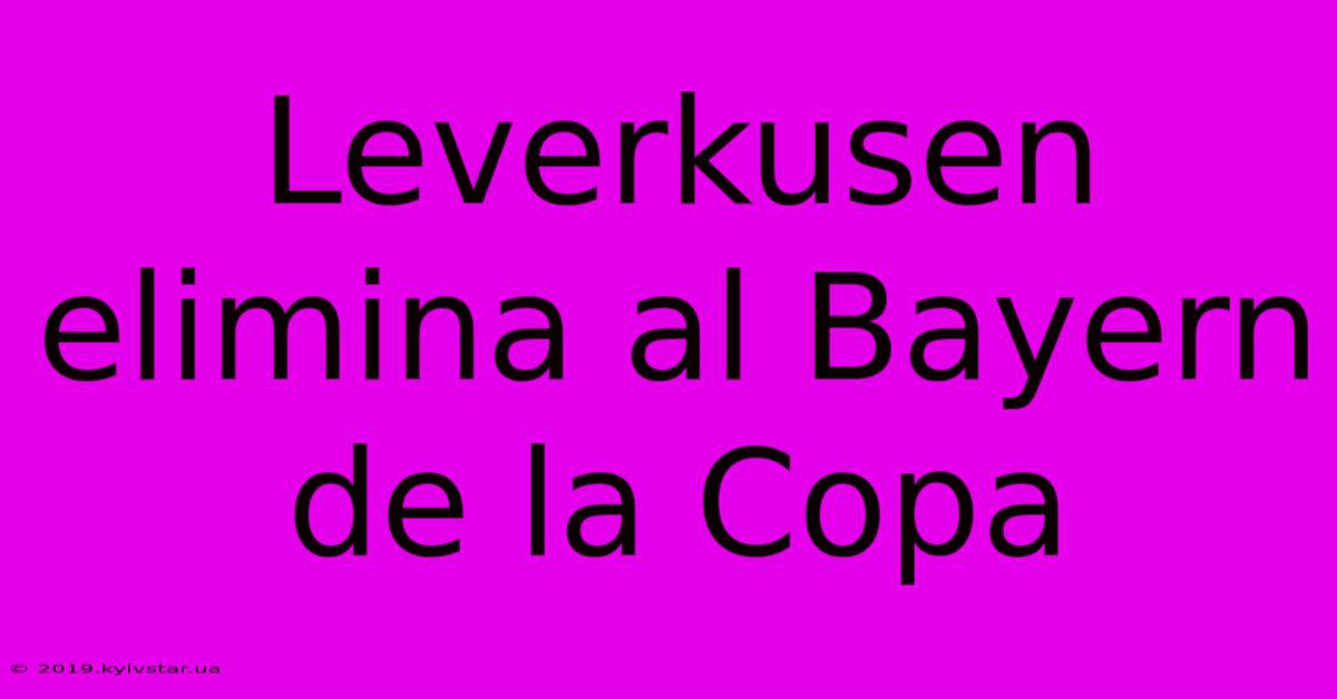 Leverkusen Elimina Al Bayern De La Copa