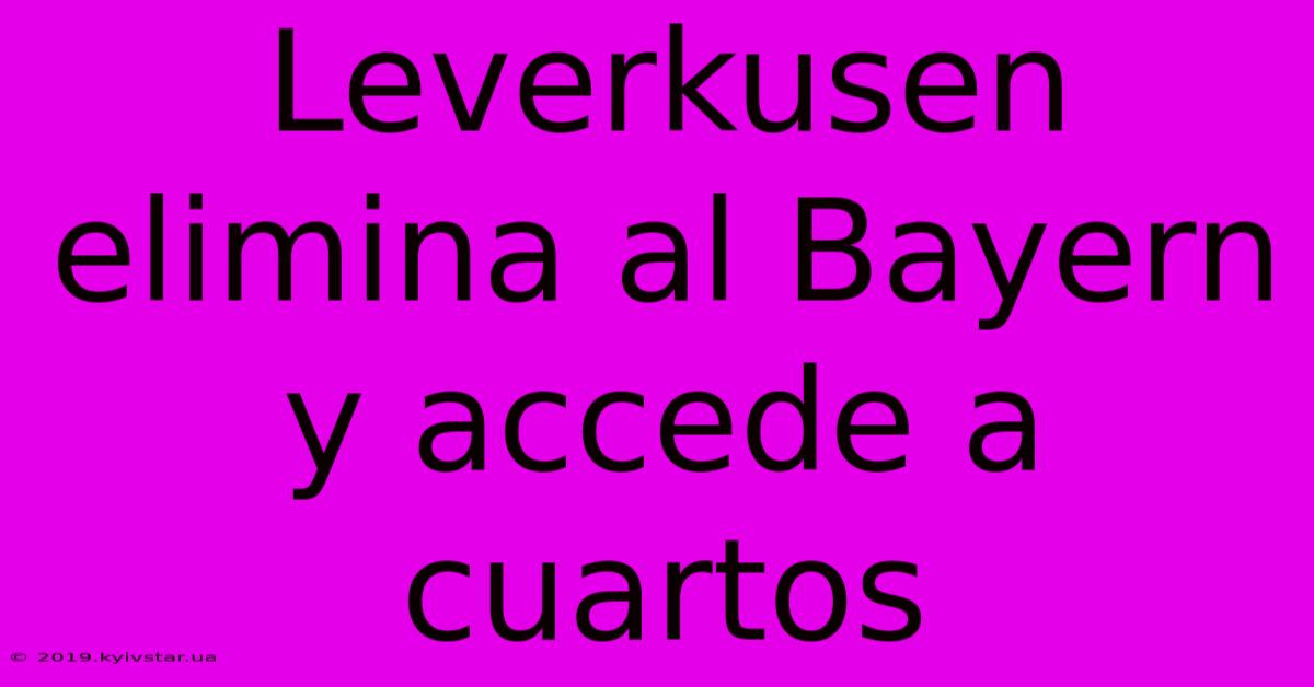 Leverkusen Elimina Al Bayern Y Accede A Cuartos