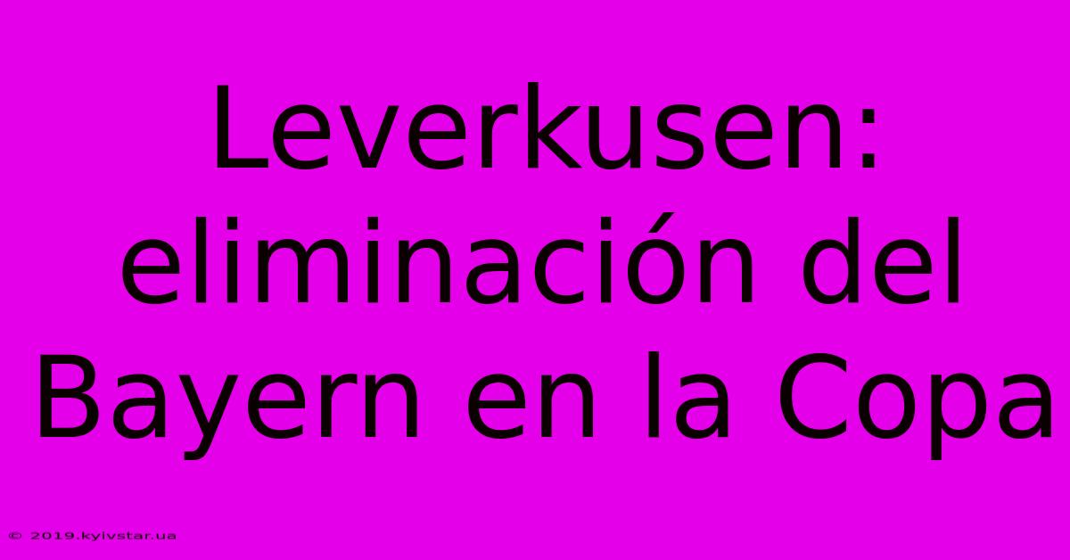 Leverkusen: Eliminación Del Bayern En La Copa