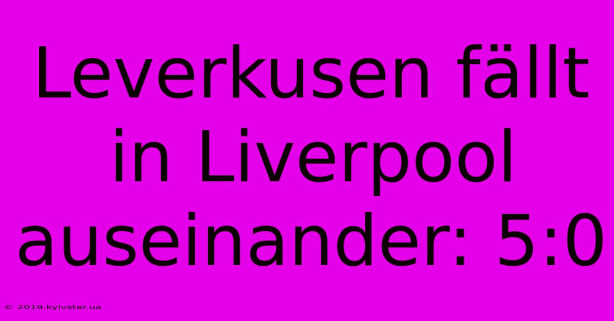 Leverkusen Fällt In Liverpool Auseinander: 5:0