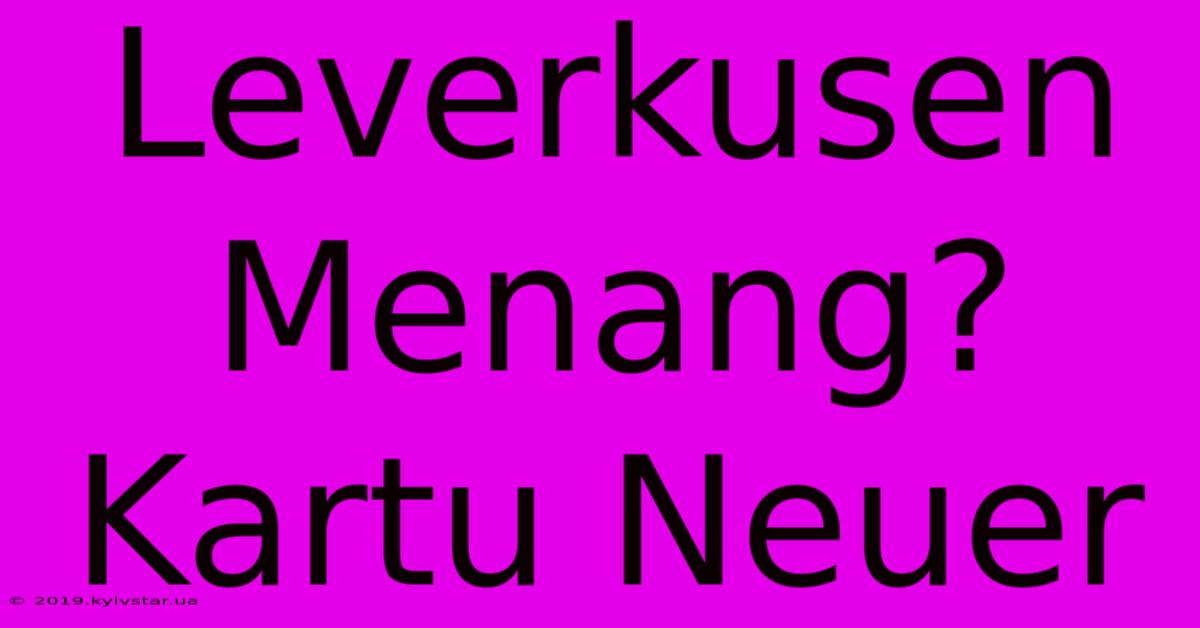 Leverkusen Menang? Kartu Neuer