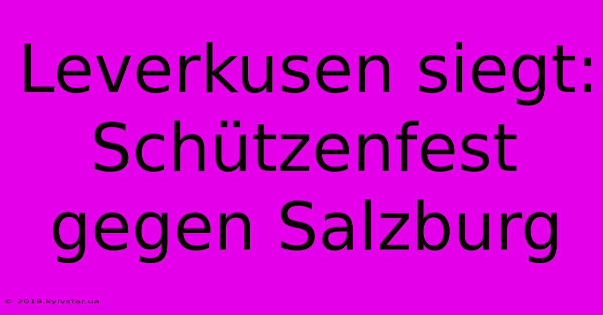 Leverkusen Siegt: Schützenfest Gegen Salzburg