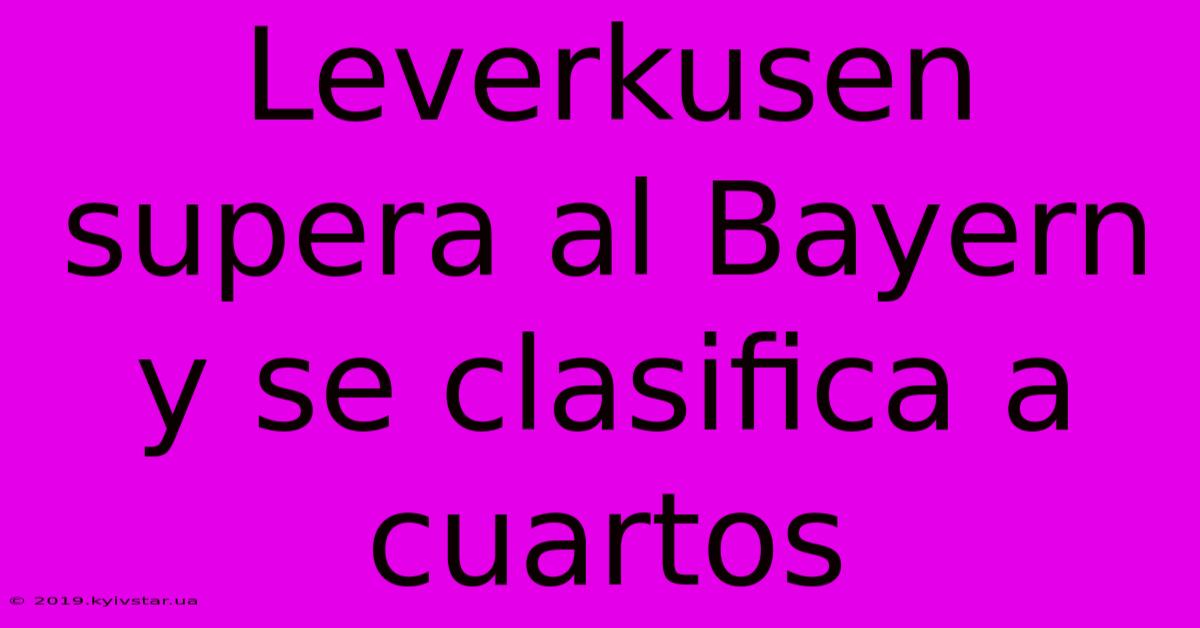 Leverkusen Supera Al Bayern Y Se Clasifica A Cuartos