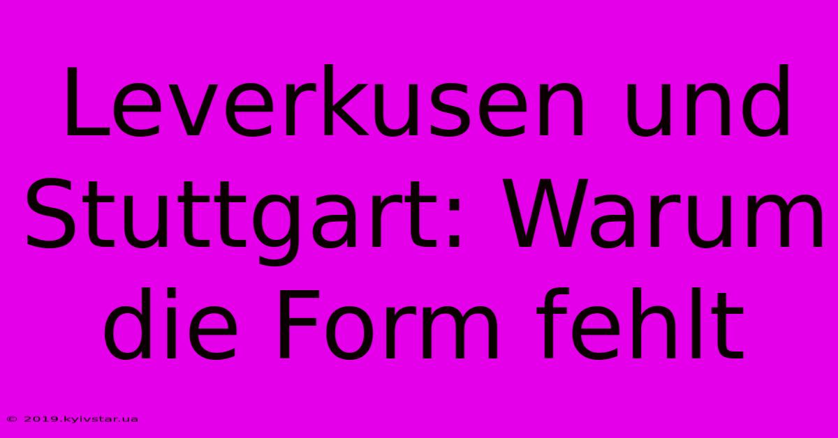 Leverkusen Und Stuttgart: Warum Die Form Fehlt 